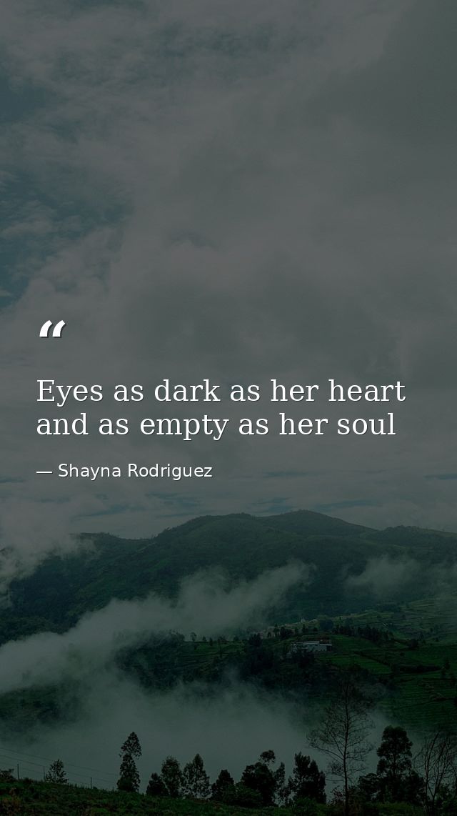 Eyes as dark as her heart and as empty as her soul — Shayna Rodriguez
