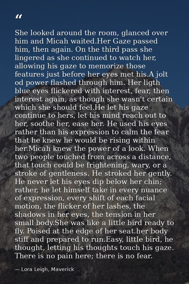She looked around the room, glanced over him and Micah waited.Her Gaze passed him, then again. On the third pass she lin — Lora Leigh, Maverick