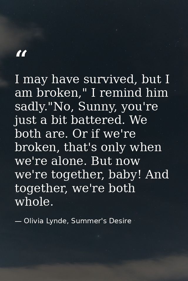 I may have survived, but I am broken," I remind him sadly."No, Sunny, you're just a bit battered. We both are. Or if we' — Olivia Lynde, Summer's Desire