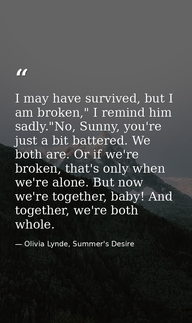 I may have survived, but I am broken," I remind him sadly."No, Sunny, you're just a bit battered. We both are. Or if we' — Olivia Lynde, Summer's Desire