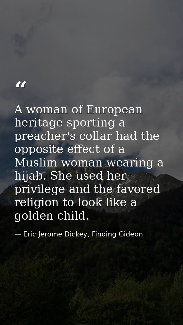 A woman of European heritage sporting a preacher's collar had the opposite effect of a Muslim woman wearing a hijab. She — Eric Jerome Dickey, Finding Gideon