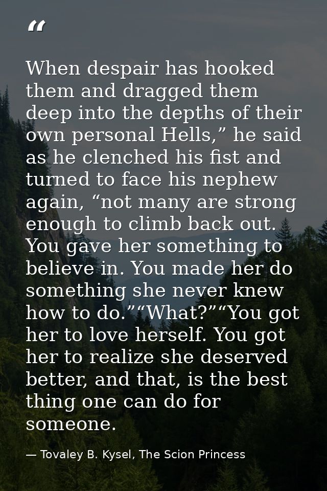 When despair has hooked them and dragged them deep into the depths of their own personal Hells,” he said as he clenched  — Tovaley B. Kysel, The Scion Princess