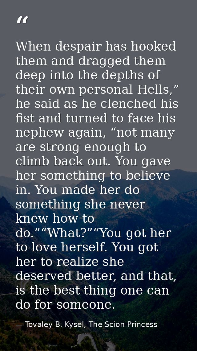 When despair has hooked them and dragged them deep into the depths of their own personal Hells,” he said as he clenched  — Tovaley B. Kysel, The Scion Princess