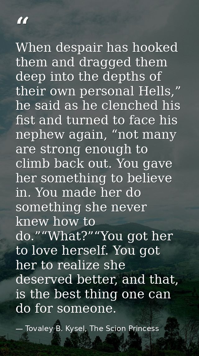 When despair has hooked them and dragged them deep into the depths of their own personal Hells,” he said as he clenched  — Tovaley B. Kysel, The Scion Princess