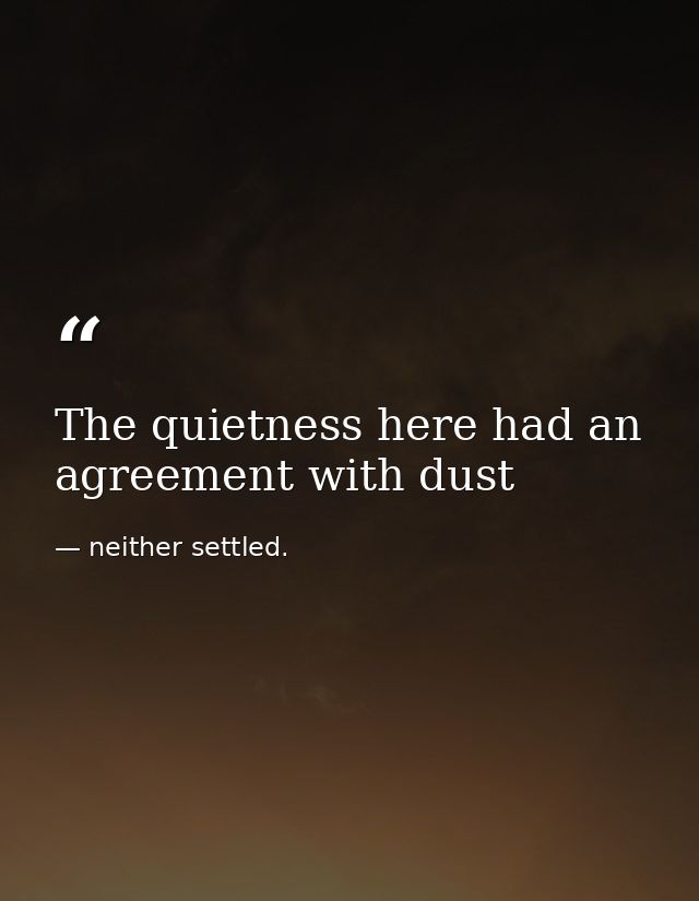 The quietness here had an agreement with dust — neither settled.