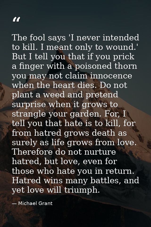 The fool says 'I never intended to kill. I meant only to wound.' But I tell you that if you prick a finger with a poison — Michael Grant