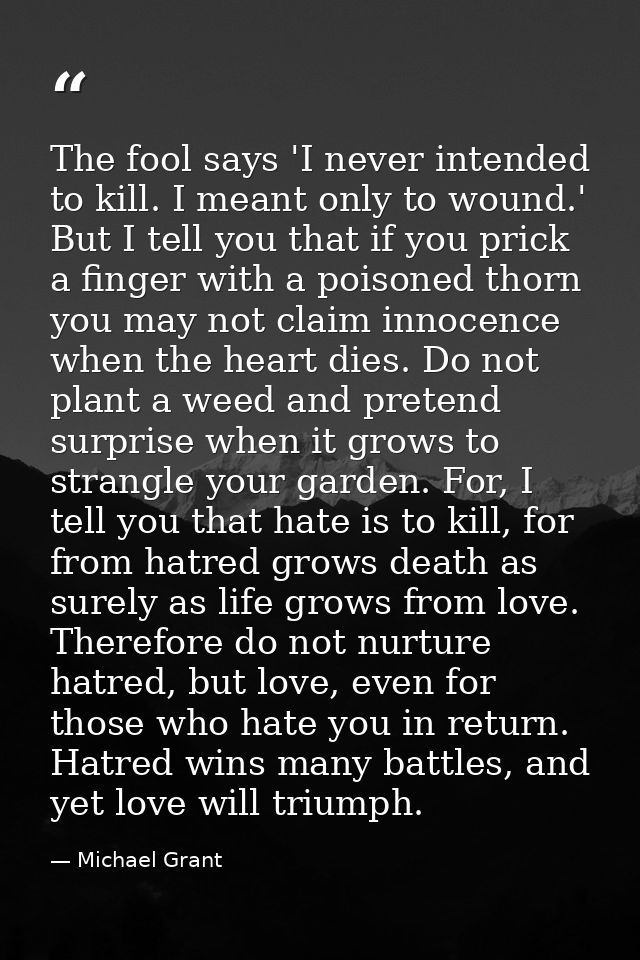 The fool says 'I never intended to kill. I meant only to wound.' But I tell you that if you prick a finger with a poison — Michael Grant