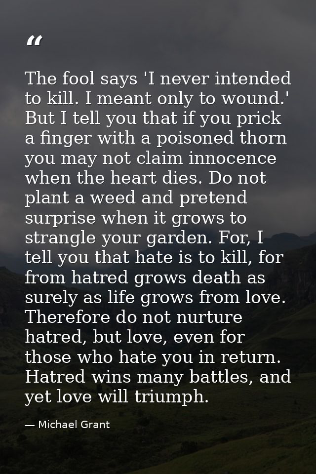 The fool says 'I never intended to kill. I meant only to wound.' But I tell you that if you prick a finger with a poison — Michael Grant