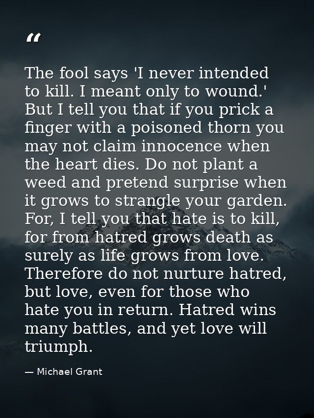 The fool says 'I never intended to kill. I meant only to wound.' But I tell you that if you prick a finger with a poison — Michael Grant