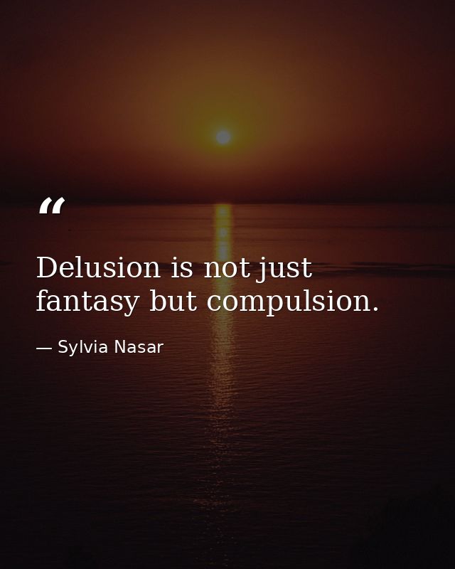 Delusion is not just fantasy but compulsion. — Sylvia Nasar