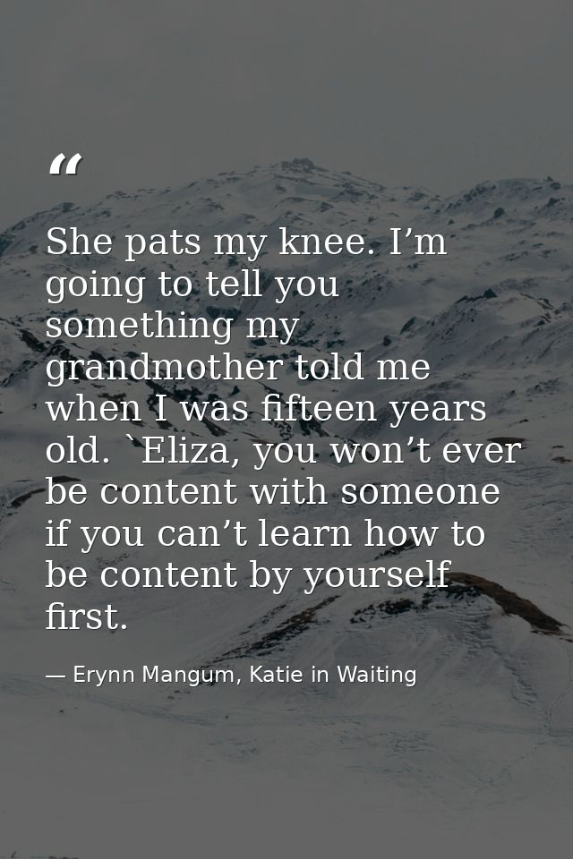 She pats my knee. I’m going to tell you something my grandmother told me when I was fifteen years old. `Eliza, you won’t — Erynn Mangum, Katie in Waiting