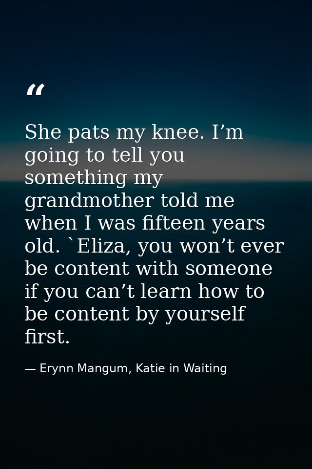 She pats my knee. I’m going to tell you something my grandmother told me when I was fifteen years old. `Eliza, you won’t — Erynn Mangum, Katie in Waiting