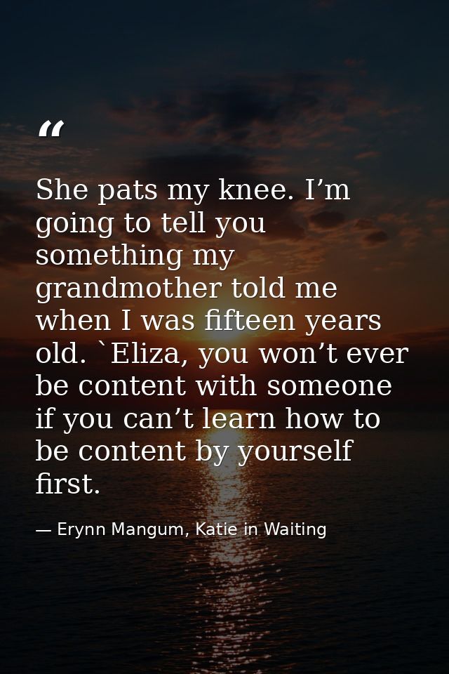 She pats my knee. I’m going to tell you something my grandmother told me when I was fifteen years old. `Eliza, you won’t — Erynn Mangum, Katie in Waiting