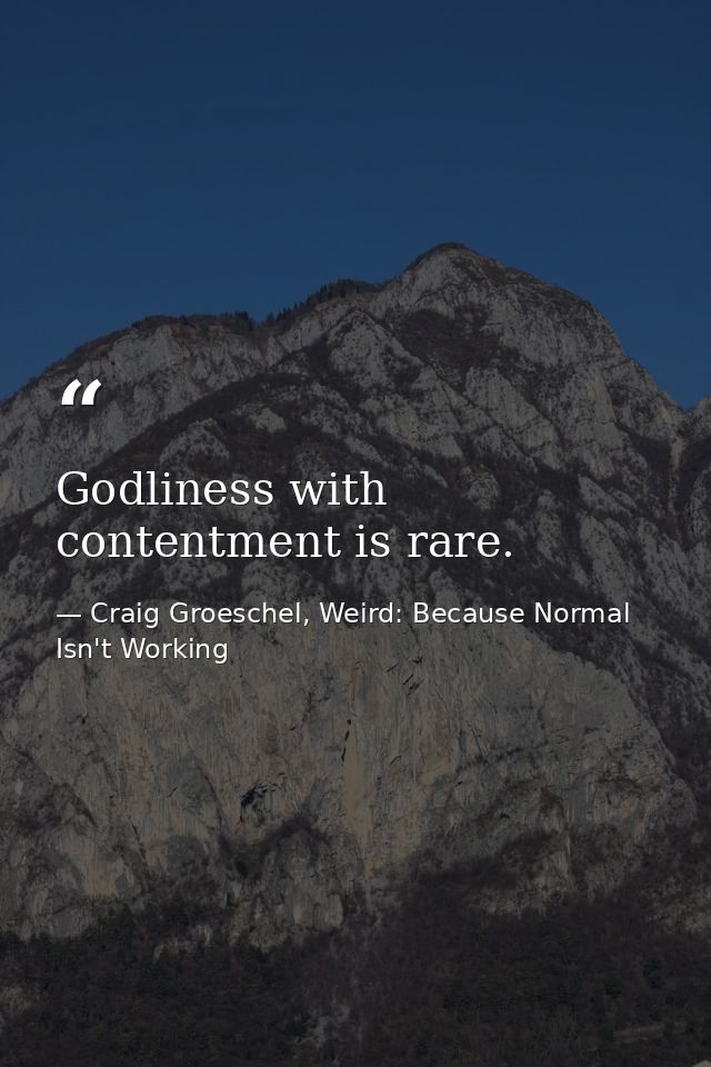 Godliness with contentment is rare. — Craig Groeschel, Weird: Because Normal Isn't Working