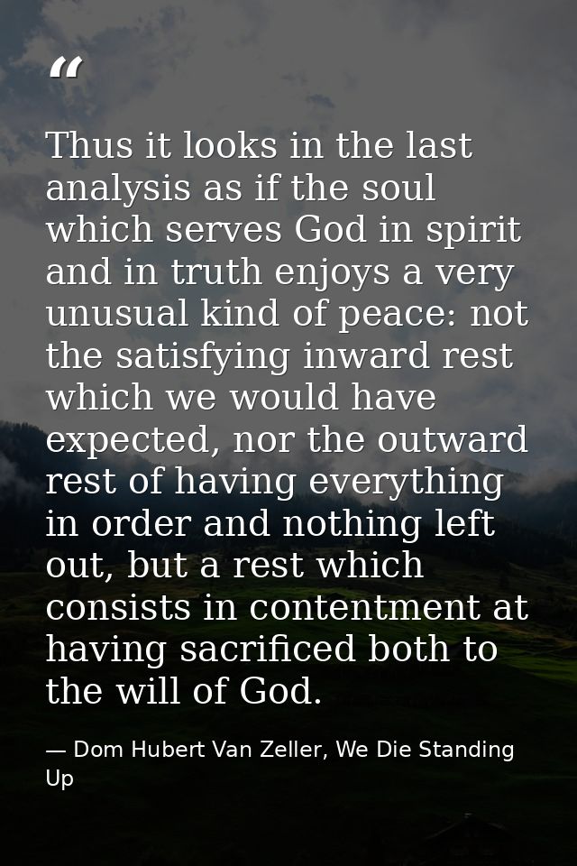 Thus it looks in the last analysis as if the soul which serves God in spirit and in truth enjoys a very unusual kind of  — Dom Hubert Van Zeller, We Die Standing Up