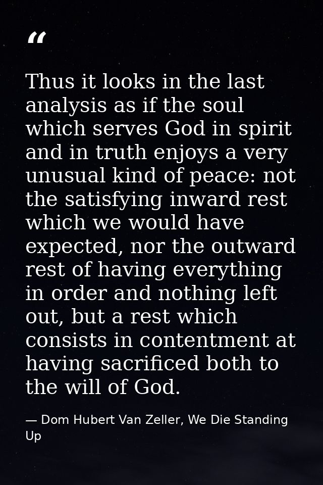 Thus it looks in the last analysis as if the soul which serves God in spirit and in truth enjoys a very unusual kind of  — Dom Hubert Van Zeller, We Die Standing Up