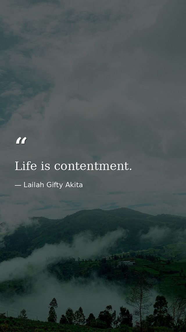 Life is contentment. — Lailah Gifty Akita