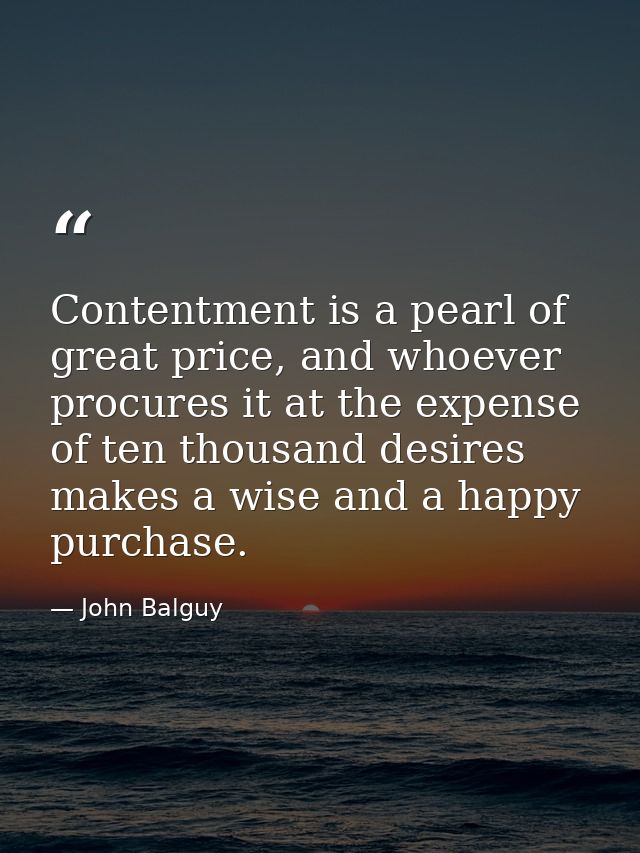 Contentment is a pearl of great price, and whoever procures it at the expense of ten thousand desires makes a wise and a — John Balguy