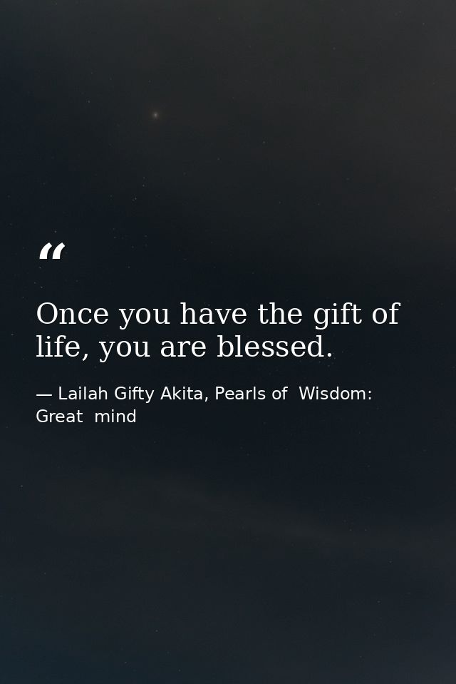 Once you have the gift of life, you are blessed. — Lailah Gifty Akita, Pearls of  Wisdom: Great  mind
