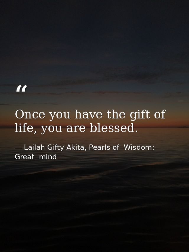 Once you have the gift of life, you are blessed. — Lailah Gifty Akita, Pearls of  Wisdom: Great  mind