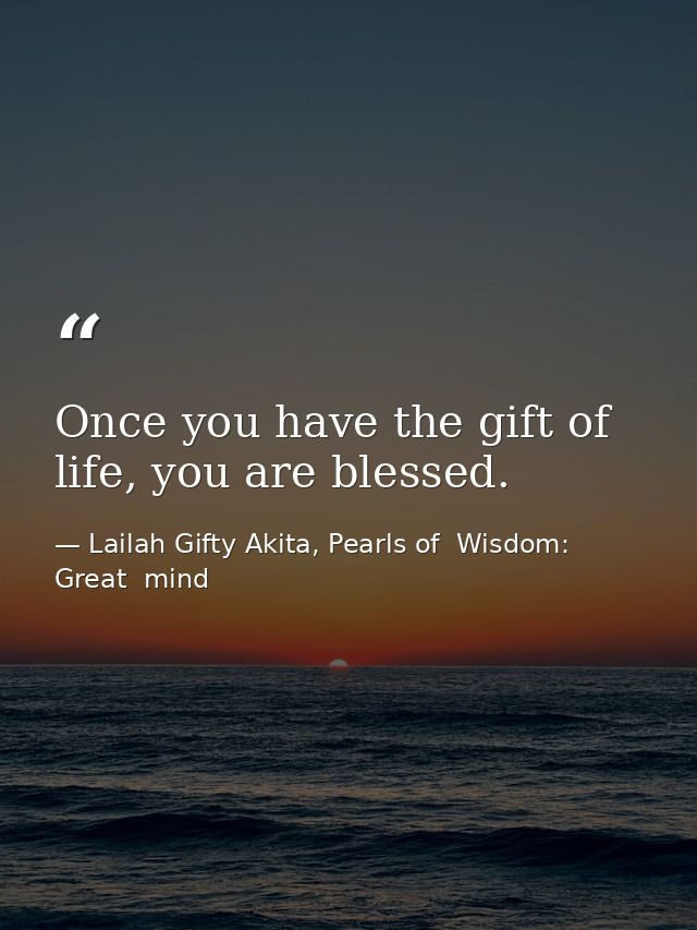 Once you have the gift of life, you are blessed. — Lailah Gifty Akita, Pearls of  Wisdom: Great  mind