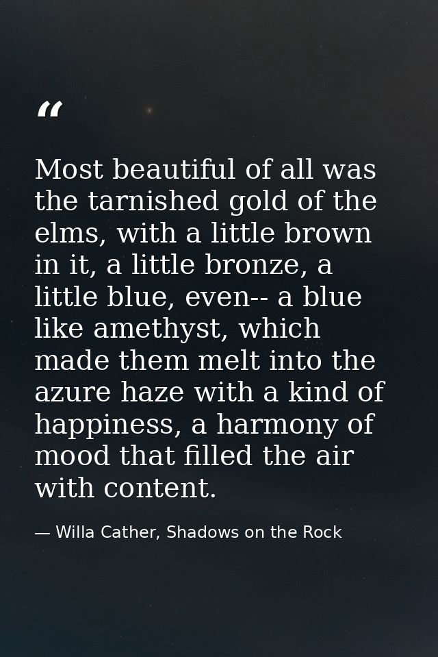 Most beautiful of all was the tarnished gold of the elms, with a little brown in it, a little bronze, a little blue, eve — Willa Cather, Shadows on the Rock