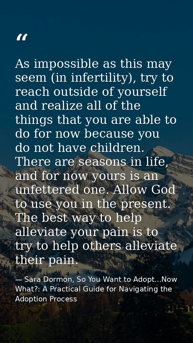 As impossible as this may seem (in infertility), try to reach outside of yourself and realize all of the things that you — Sara Dormon, So You Want to Adopt...Now What?: A Practical Guide for Navigating the Adoption Process