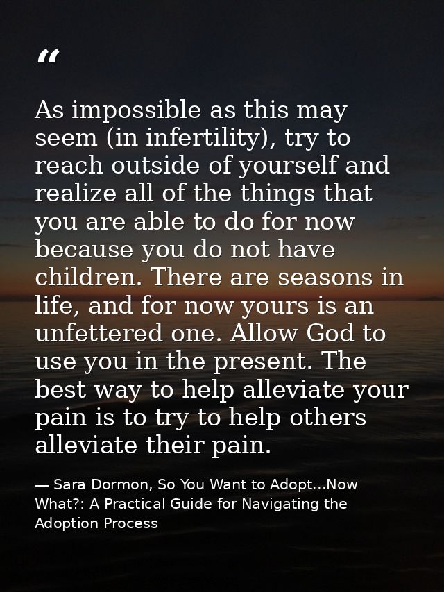 As impossible as this may seem (in infertility), try to reach outside of yourself and realize all of the things that you — Sara Dormon, So You Want to Adopt...Now What?: A Practical Guide for Navigating the Adoption Process