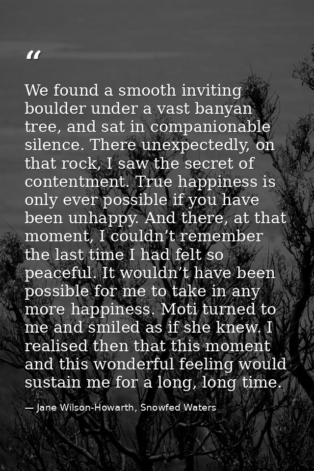 We found a smooth inviting boulder under a vast banyan tree, and sat in companionable silence. There unexpectedly, on th — Jane Wilson-Howarth, Snowfed Waters