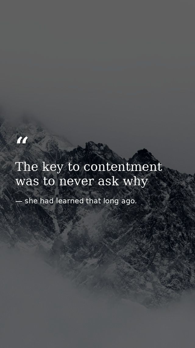 The key to contentment was to never ask why — she had learned that long ago.