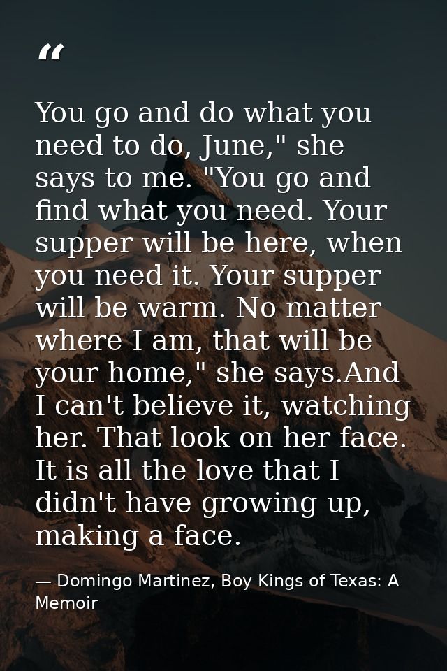 You go and do what you need to do, June," she says to me. "You go and find what you need. Your supper will be here, when — Domingo Martinez, Boy Kings of Texas: A Memoir
