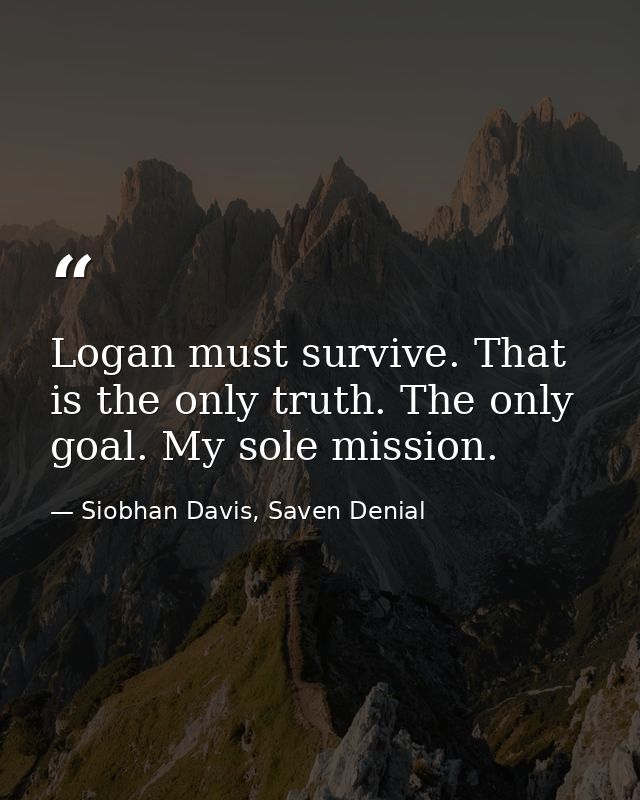 Logan must survive. That is the only truth. The only goal. My sole mission. — Siobhan Davis, Saven Denial