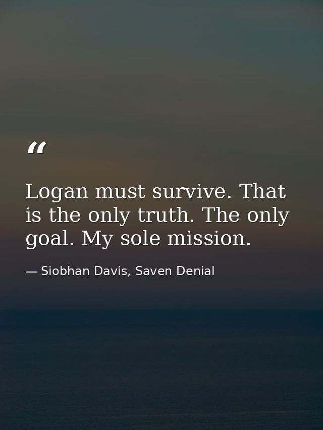 Logan must survive. That is the only truth. The only goal. My sole mission. — Siobhan Davis, Saven Denial