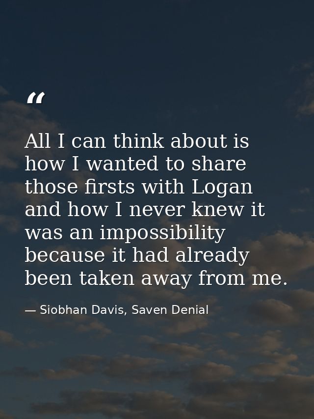 All I can think about is how I wanted to share those firsts with Logan and how I never knew it was an impossibility beca — Siobhan Davis, Saven Denial