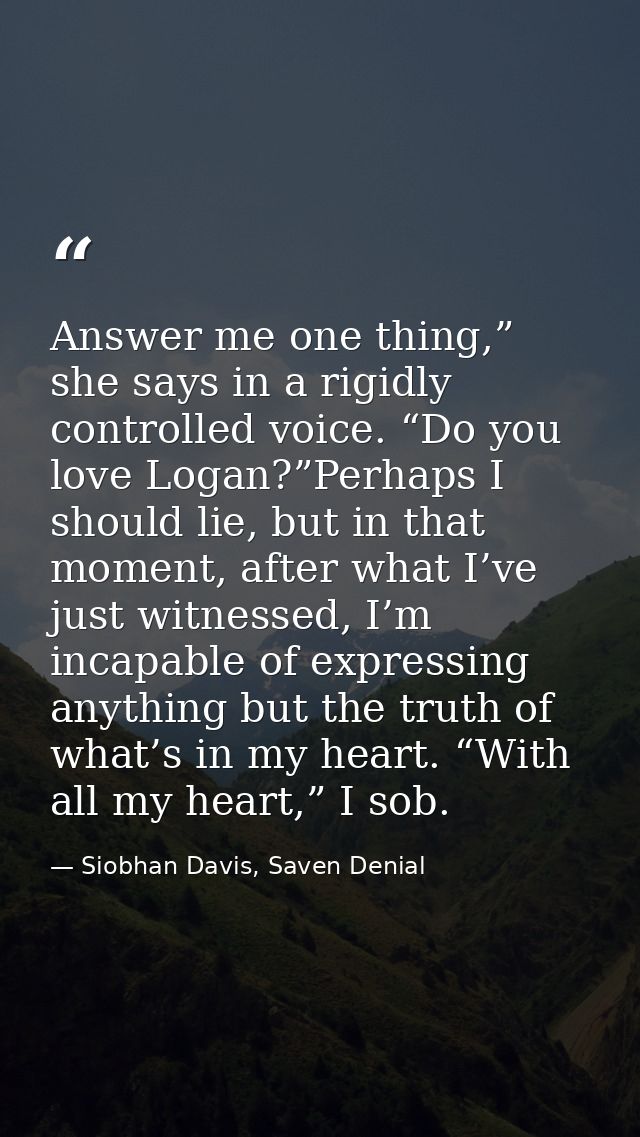 Answer me one thing,” she says in a rigidly controlled voice. “Do you love Logan?”Perhaps I should lie, but in that mome — Siobhan Davis, Saven Denial