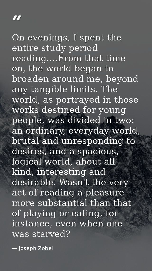On evenings, I spent the entire study period reading....From that time on, the world began to broaden around me, beyond  — Joseph Zobel