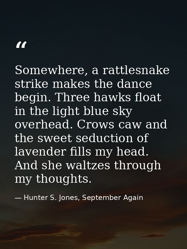 Somewhere, a rattlesnake strike makes the dance begin. Three hawks float in the light blue sky overhead. Crows caw and t — Hunter S. Jones, September Again