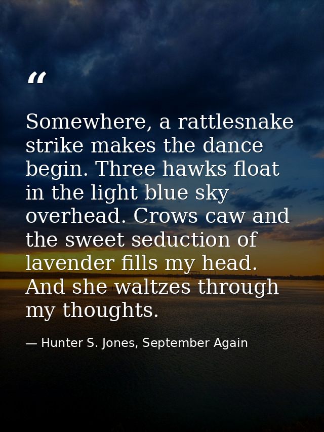 Somewhere, a rattlesnake strike makes the dance begin. Three hawks float in the light blue sky overhead. Crows caw and t — Hunter S. Jones, September Again