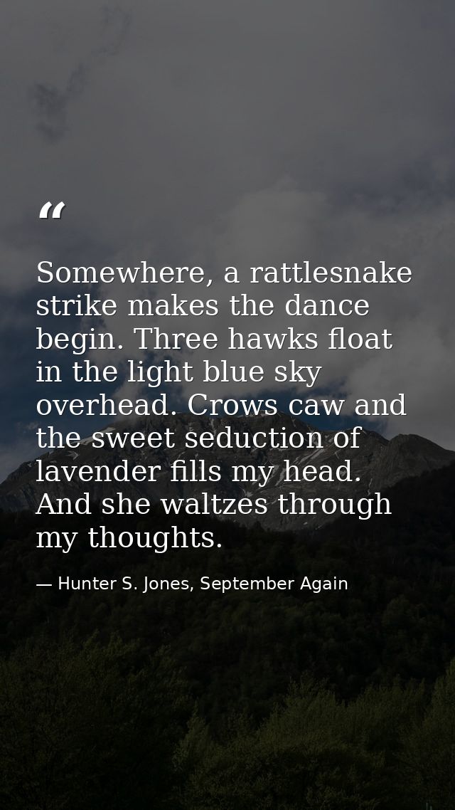 Somewhere, a rattlesnake strike makes the dance begin. Three hawks float in the light blue sky overhead. Crows caw and t — Hunter S. Jones, September Again