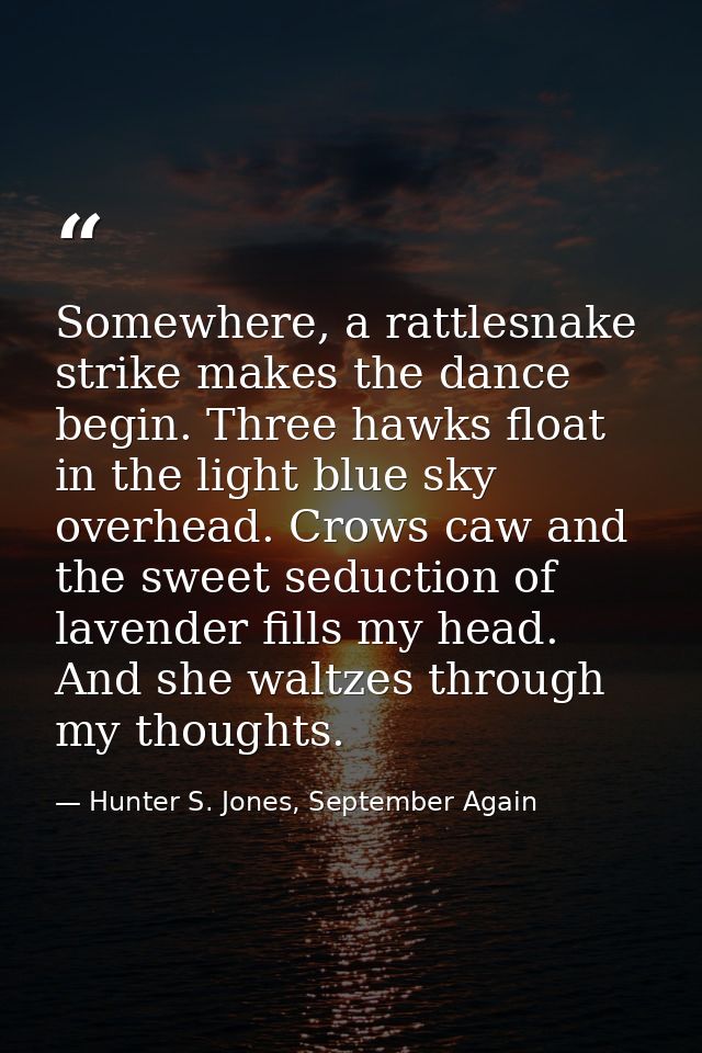 Somewhere, a rattlesnake strike makes the dance begin. Three hawks float in the light blue sky overhead. Crows caw and t — Hunter S. Jones, September Again