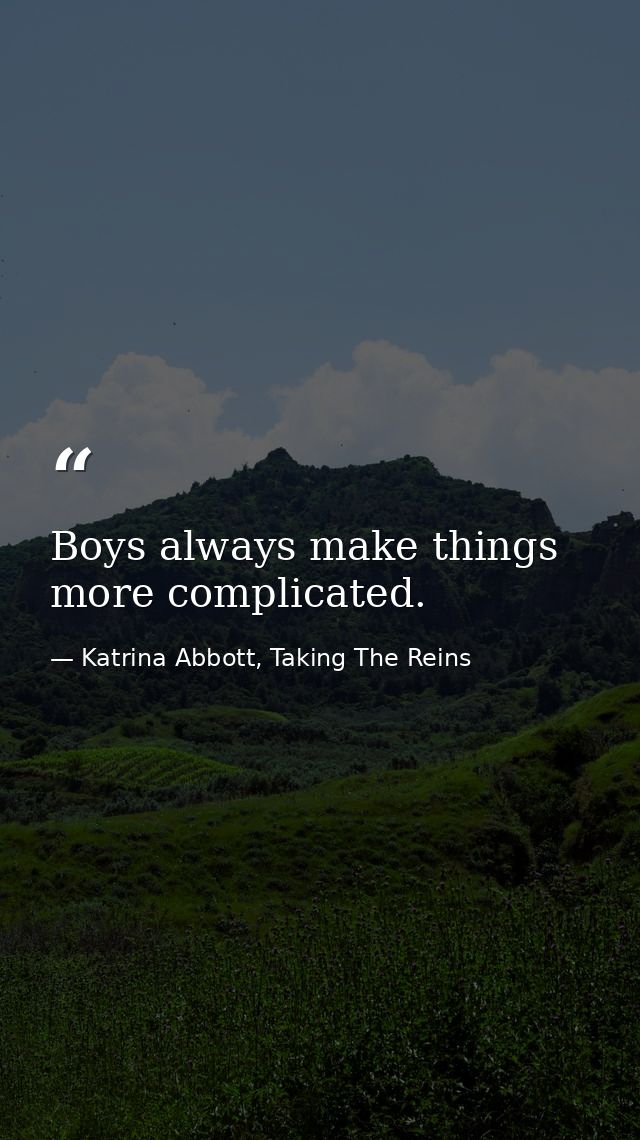 Boys always make things more complicated. — Katrina Abbott, Taking The Reins
