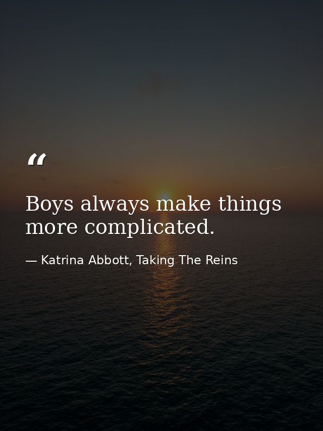 Boys always make things more complicated. — Katrina Abbott, Taking The Reins