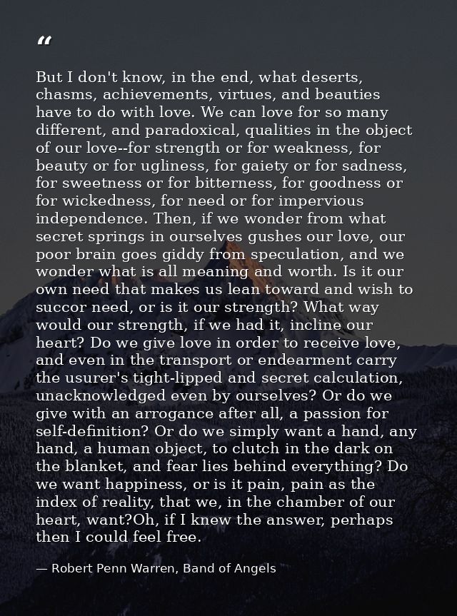 But I don't know, in the end, what deserts, chasms, achievements, virtues, and beauties have to do with love. We can lov — Robert Penn Warren, Band of Angels