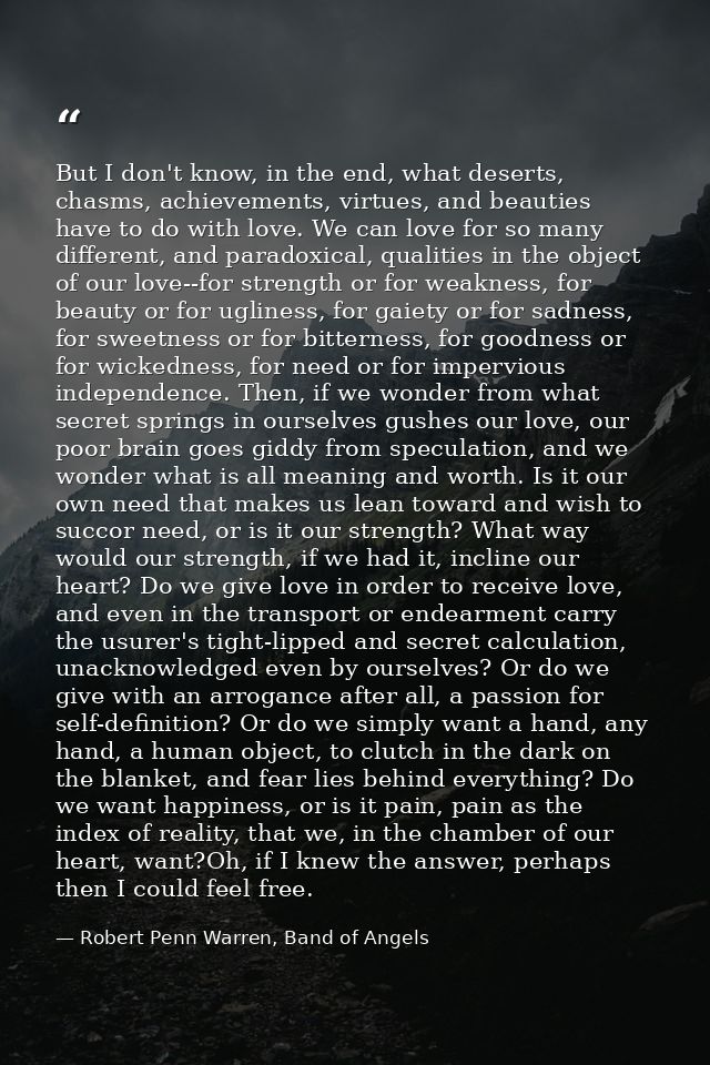 But I don't know, in the end, what deserts, chasms, achievements, virtues, and beauties have to do with love. We can lov — Robert Penn Warren, Band of Angels