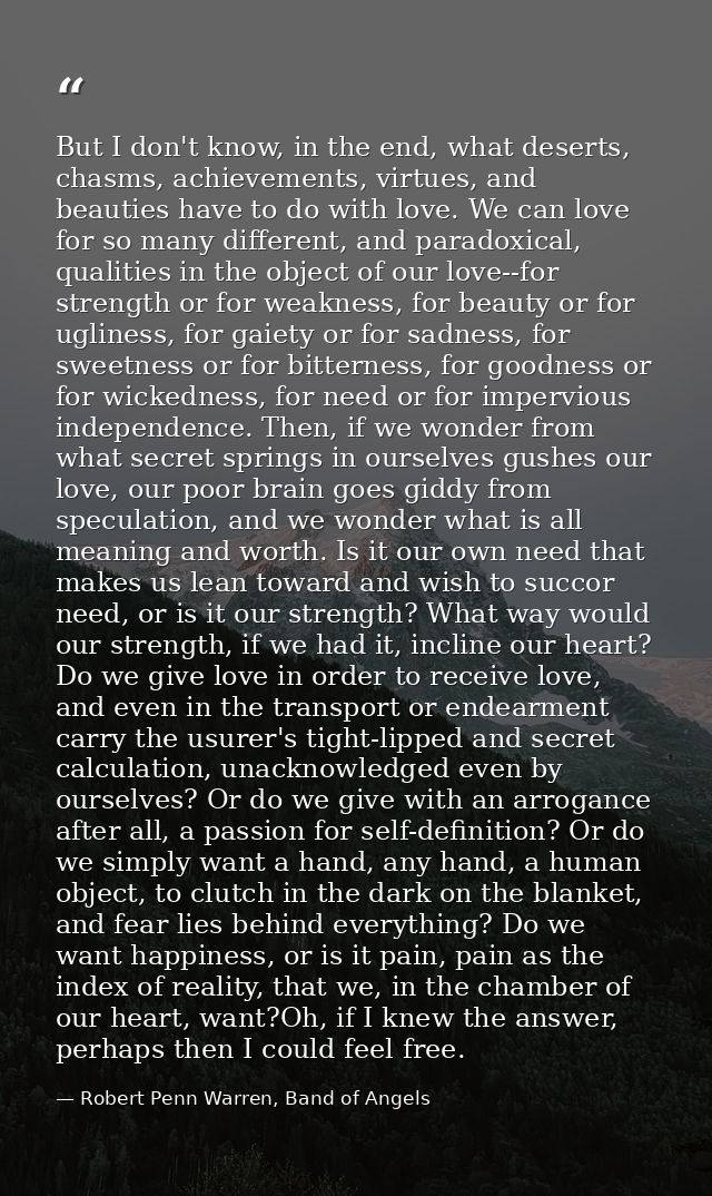 But I don't know, in the end, what deserts, chasms, achievements, virtues, and beauties have to do with love. We can lov — Robert Penn Warren, Band of Angels