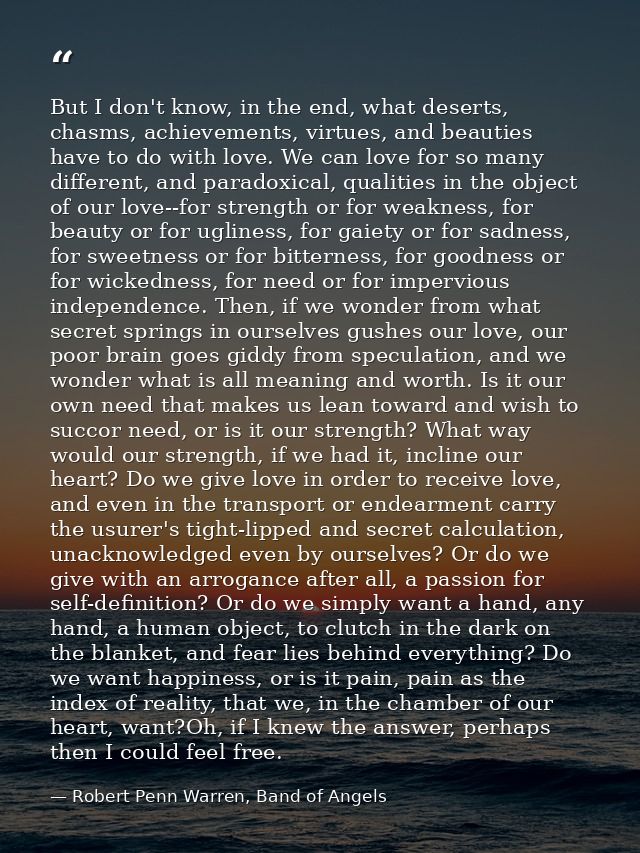 But I don't know, in the end, what deserts, chasms, achievements, virtues, and beauties have to do with love. We can lov — Robert Penn Warren, Band of Angels