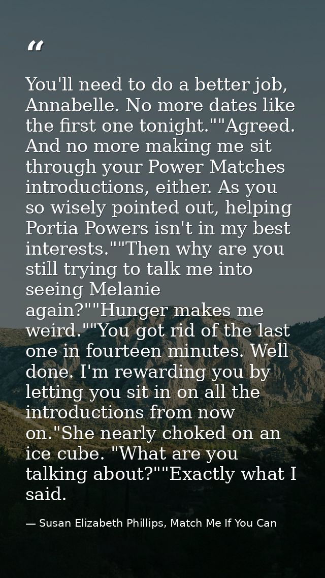 You'll need to do a better job, Annabelle. No more dates like the first one tonight.""Agreed. And no more making me sit  — Susan Elizabeth Phillips, Match Me If You Can