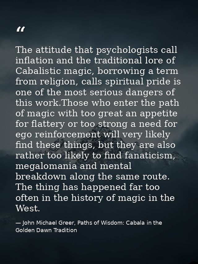 The attitude that psychologists call inflation and the traditional lore of Cabalistic magic, borrowing a term from relig — John Michael Greer, Paths of Wisdom: Cabala in the Golden Dawn Tradition