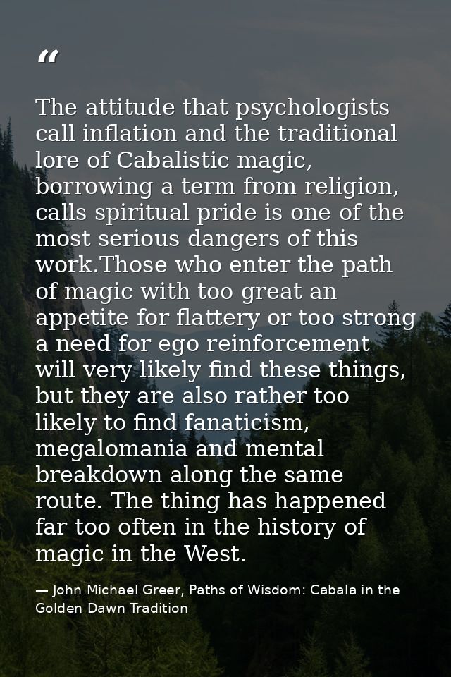 The attitude that psychologists call inflation and the traditional lore of Cabalistic magic, borrowing a term from relig — John Michael Greer, Paths of Wisdom: Cabala in the Golden Dawn Tradition