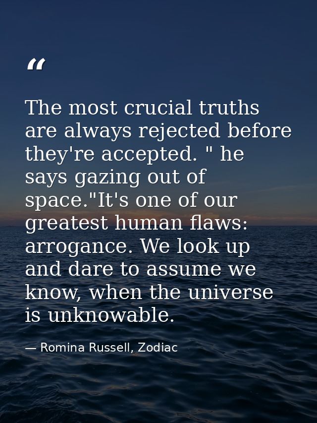The most crucial truths are always rejected before they're accepted. " he says gazing out of space."It's one of our grea — Romina Russell, Zodiac